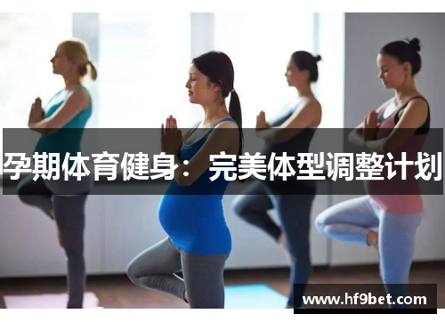 孕期体育健身：完美体型调整计划