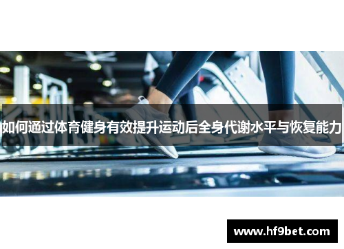 如何通过体育健身有效提升运动后全身代谢水平与恢复能力